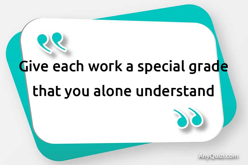 Give each work a special grade that you alone understand